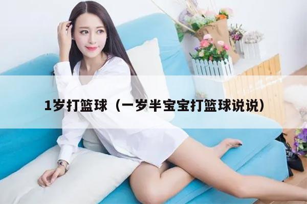 1岁打篮球（一岁半宝宝打篮球说说）