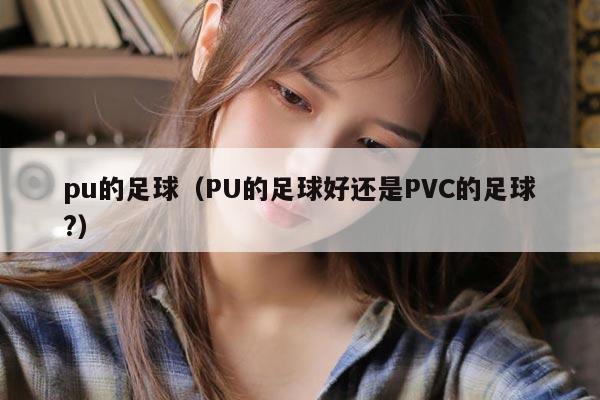 pu的足球（PU的足球好还是PVC的足球?）