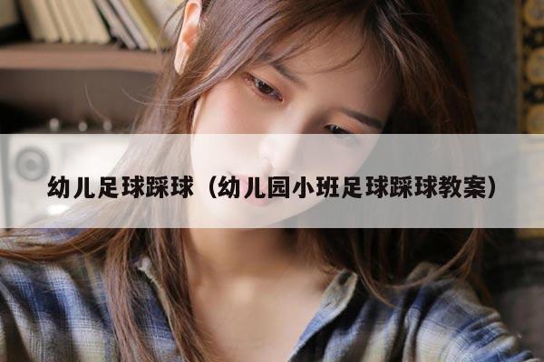 幼儿足球踩球（幼儿园小班足球踩球教案）