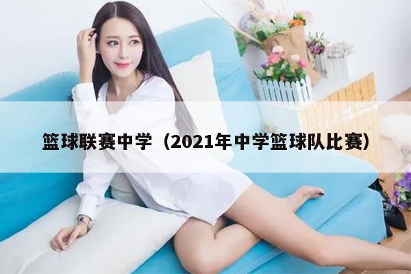 篮球联赛中学(2021年中学篮球队比赛)