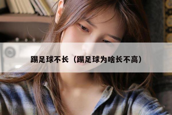 踢足球不长（踢足球为啥长不高）