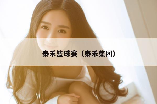 泰禾篮球赛(泰禾集团)