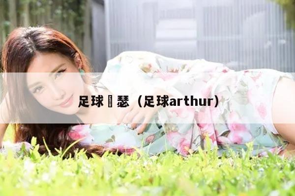 足球嘚瑟（足球arthur）