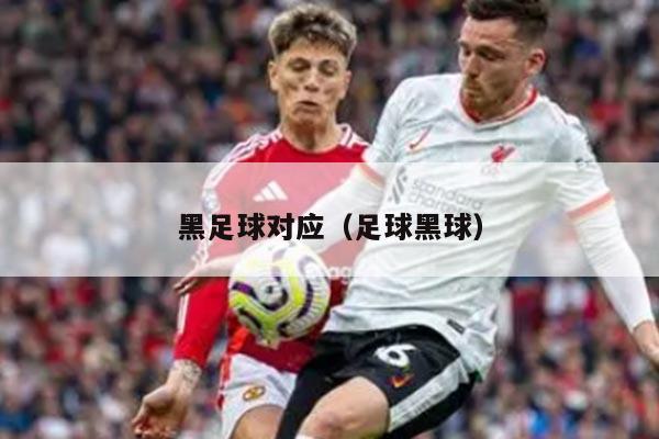 黑足球对应（足球黑球）