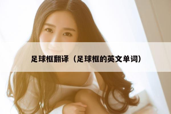 足球框翻译（足球框的英文单词）