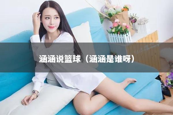 涵涵说篮球（涵涵是谁呀）