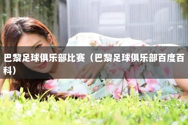 巴黎足球俱乐部比赛（巴黎足球俱乐部百度百科）