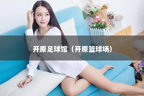 开原足球馆（开原篮球场）
