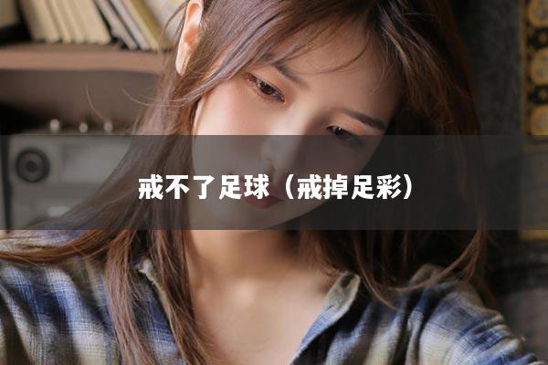 戒不了足球（戒掉足彩）