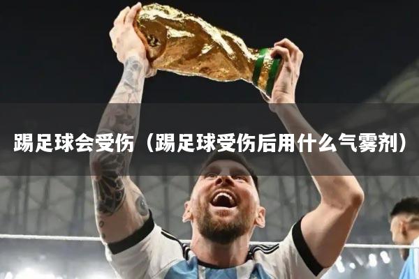 踢足球会受伤（踢足球受伤后用什么气雾剂）