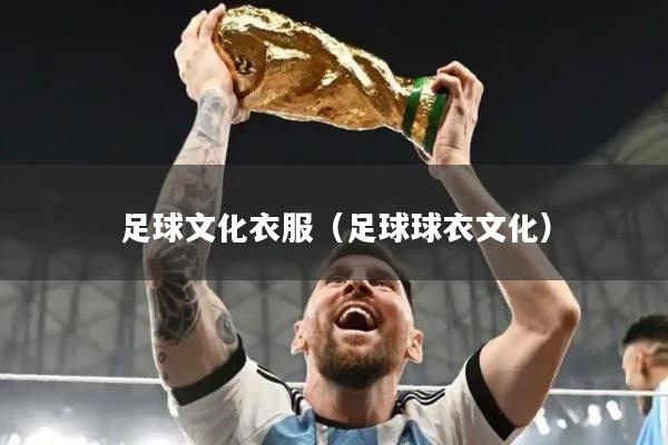 足球文化衣服（足球球衣文化）