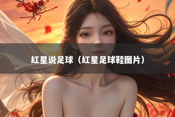 红星说足球（红星足球鞋图片）