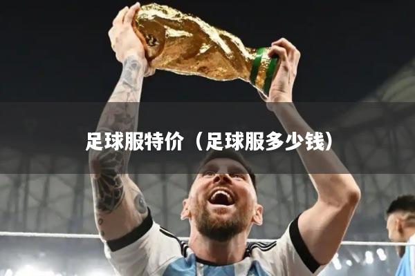 足球服特价（足球服多少钱）