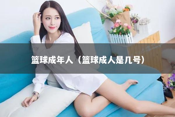 篮球成年人（篮球成人是几号）