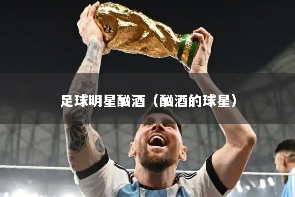 足球明星酗酒（酗酒的球星）