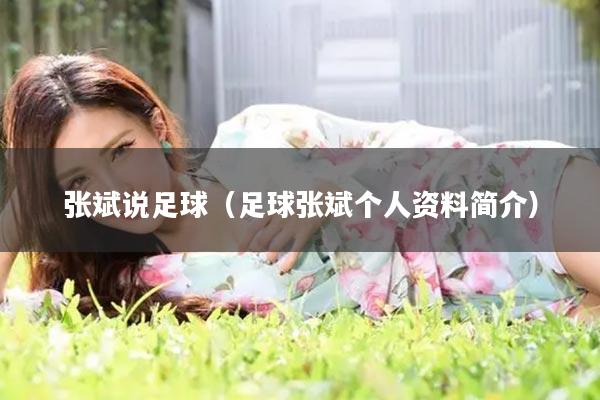 张斌说足球（足球张斌个人资料简介）